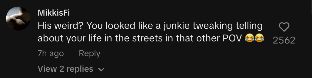 His weird? You looked like a junkie tweaking telling about your life in the streets in that other POV